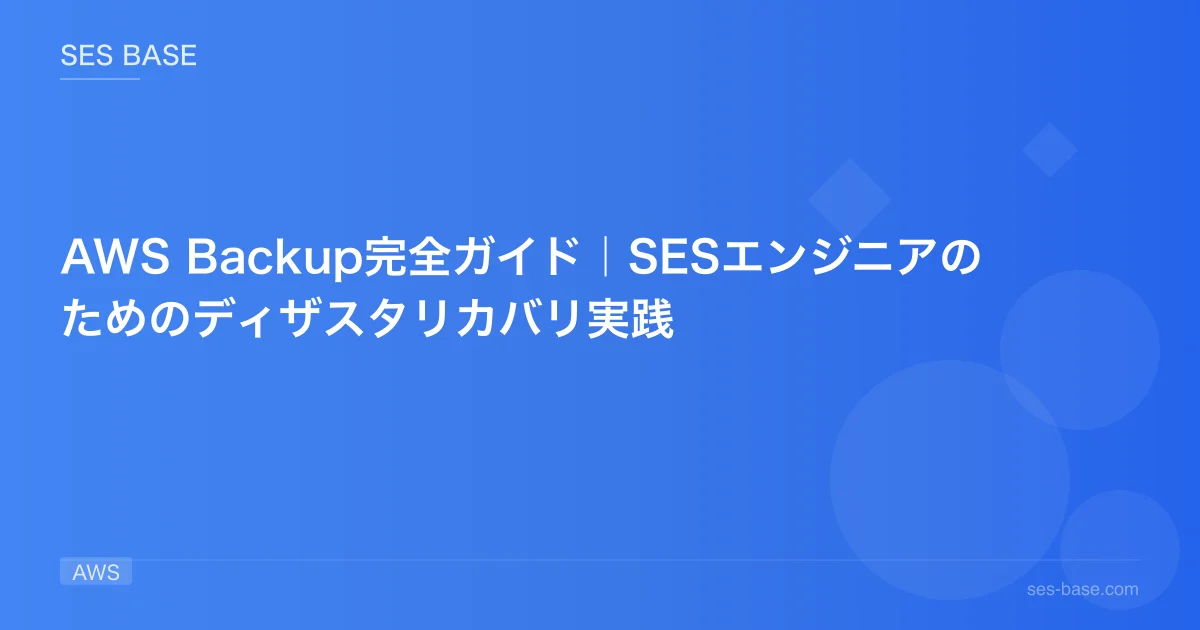 AWS Backup完全ガイド｜SESエンジニアのためのディザスタリカバリ実践
