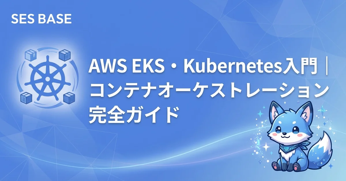 SESエンジニアのためのAWS EKS・Kubernetes入門｜コンテナオーケストレーション完全ガイド