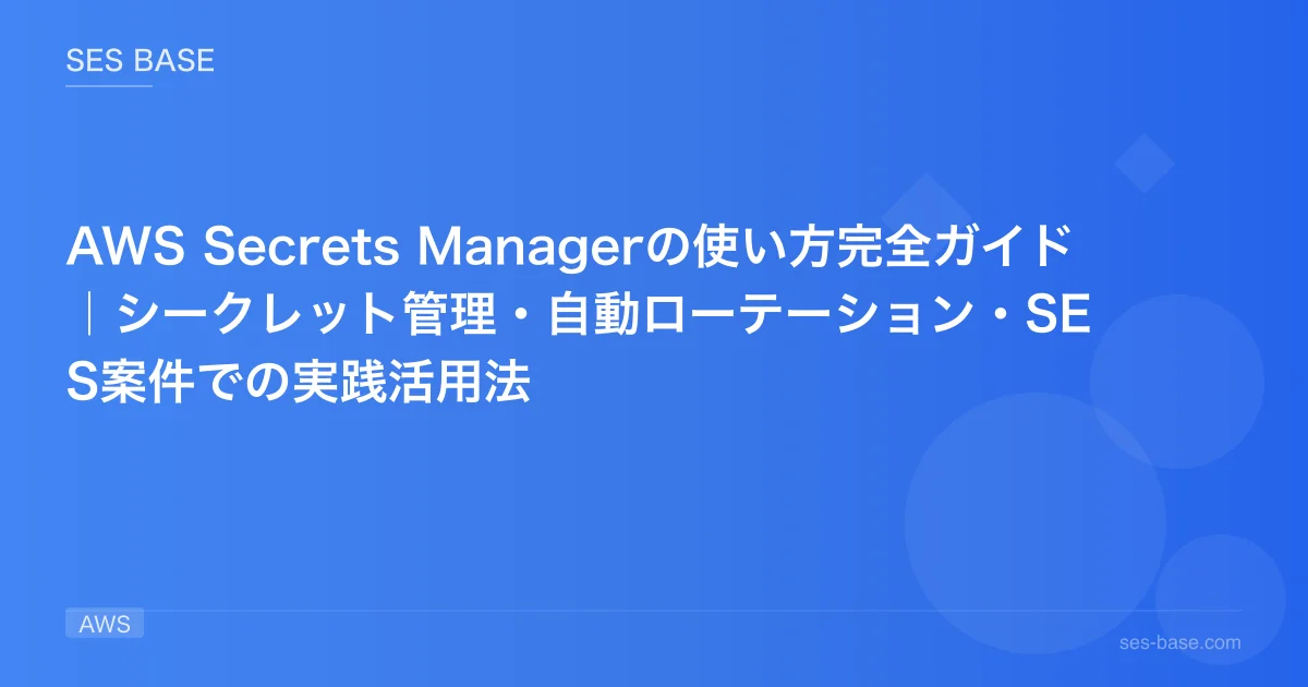AWS Secrets Managerの使い方完全ガイド｜シークレット管理・自動ローテーション・SES案件での実践活用法