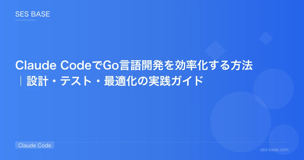 Claude CodeでGo言語開発を効率化する方法｜設計・テスト・最適化の実践ガイド