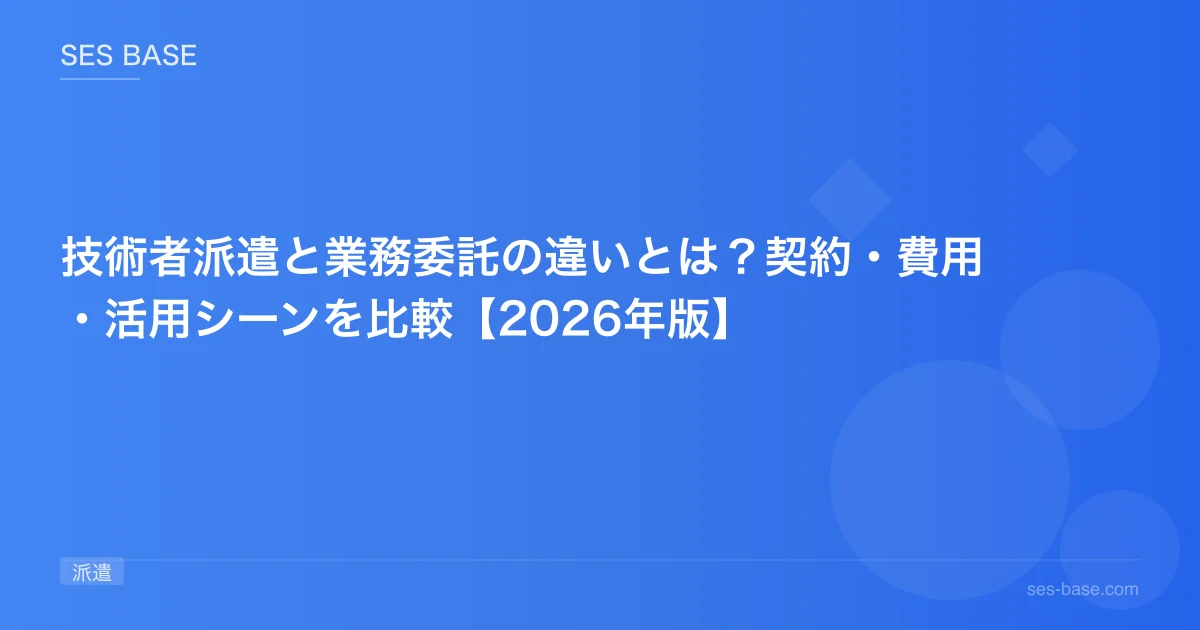 技術者派遣と業務委託の違いとは？契約・費用・活用シーンを比較【2026年版】