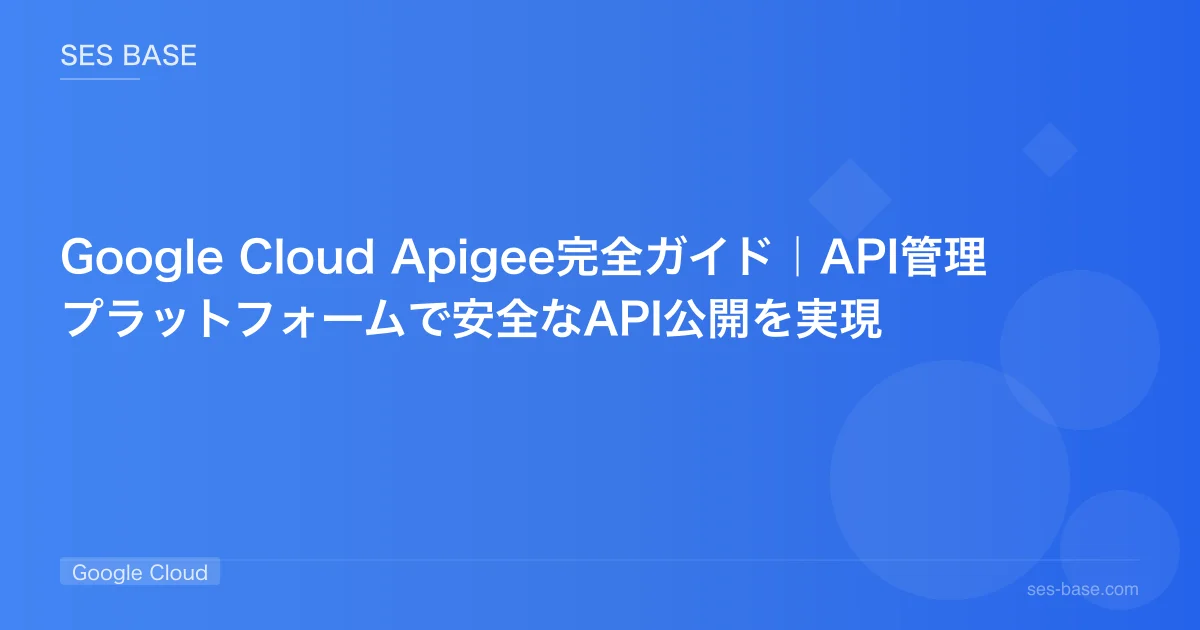 Google Cloud Apigee完全ガイド｜API管理プラットフォームで安全なAPI公開を実現