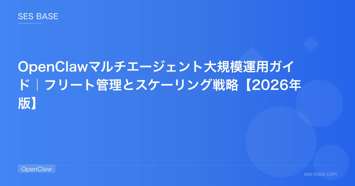 OpenClawマルチエージェント大規模運用ガイド｜フリート管理とスケーリング戦略【2026年版】